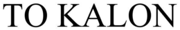 TO KALON trademark