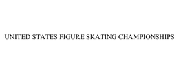 UNITED STATES FIGURE SKATING CHAMPIONSHIPS trademark