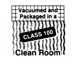 VACUUMED AND PACKAGED IN A CLASS 100 CLEAN ROOM trademark