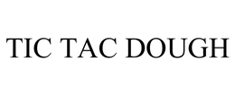 TIC TAC DOUGH trademark