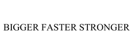 BIGGER FASTER STRONGER trademark