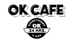 OK CAFE EVERYTHING'S OK 24 HRS. A DAY trademark