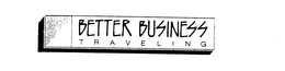 BETTER BUSINESS TRAVELING trademark