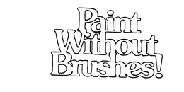 PAINT WITHOUT BRUSHES! trademark