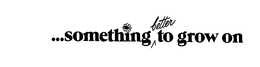 SOMETHING BETTER TO GROW ON trademark
