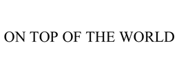 ON TOP OF THE WORLD trademark