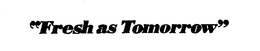 "FRESH AS TOMORROW" trademark