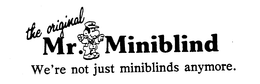 THE ORIGINAL MR. MINIBLIND WE'RE NOT JUST MINIBLINDS ANYMORE. trademark