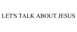 LET'S TALK ABOUT JESUS trademark