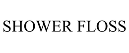 SHOWER FLOSS trademark