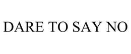 DARE TO SAY NO trademark
