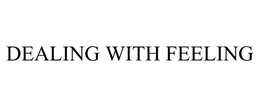 DEALING WITH FEELING trademark