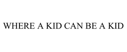 WHERE A KID CAN BE A KID trademark