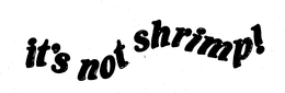IT'S NOT SHRIMP! trademark