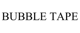 BUBBLE TAPE trademark