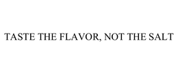 TASTE THE FLAVOR, NOT THE SALT trademark
