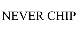 NEVER CHIP trademark