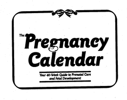 THE PREGNANCY CALENDAR YOUR 40-WEEK GUIDE TO PRENATAL CARE AND FETAL DEVELOPMENT trademark