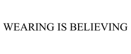 WEARING IS BELIEVING trademark