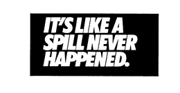 IT'S LIKE A SPILL NEVER HAPPENED. trademark