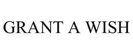 GRANT A WISH trademark