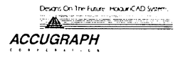 DESIGNS ON THE FUTURE...HOLGUINCAD SYSTEMS ACCUGRAPH CORPORATION trademark