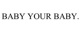 BABY YOUR BABY. trademark