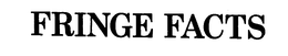 FRINGE FACTS trademark