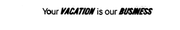 YOUR VACATION IS OUR BUSINESS trademark