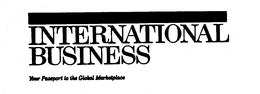 INTERNATIONAL BUSINESS YOUR PASSPORT TO THE GLOBAL MARKETPLACE trademark