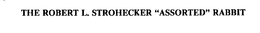 THE ROBERT L. STROHECKER "ASSORTED" RABBIT trademark