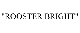 "ROOSTER BRIGHT" trademark