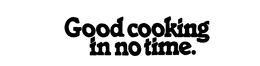 GOOD COOKING IN NO TIME. trademark
