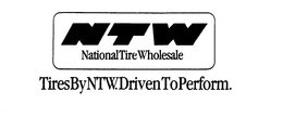NTW NATIONAL TIRE WHOLESALE TIRES BY NTW. DRIVEN TO PERFORM. trademark