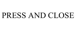 PRESS AND CLOSE trademark