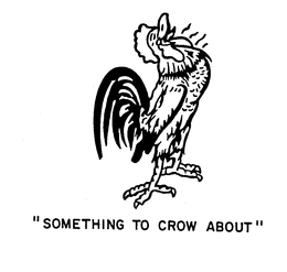 "SOMETHING TO CROW ABOUT" trademark