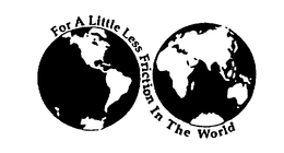 FOR A LITTLE LESS FRICTION IN THE WORLD trademark