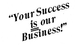 "YOUR SUCCESS IS OUR BUSINESS!" trademark