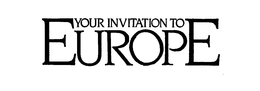 YOUR INVITATION TO EUROPE trademark