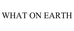 WHAT ON EARTH trademark