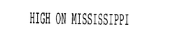 HIGH ON MISSISSIPPI trademark