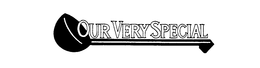 OUR VERY SPECIAL trademark