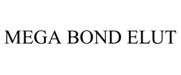 MEGA BOND ELUT trademark