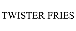 TWISTER FRIES trademark