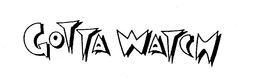 GOTTA WATCH trademark