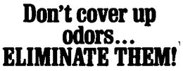DON'T COVER UP ODORS... ELIMINATE THEM! trademark
