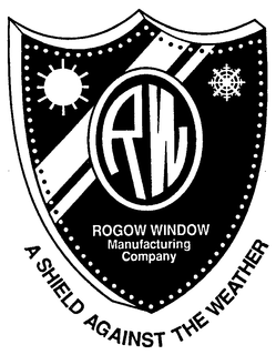 ROGOW WINDOW MANUFACTURING COMPANY A SHIELD AGAINST THE WEATHER trademark