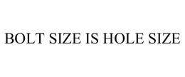 BOLT SIZE IS HOLE SIZE trademark
