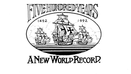 FIVE HUNDRED YEARS 1492 1992 A NEW WORLD RECORD. trademark