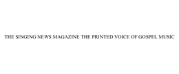 THE SINGING NEWS MAGAZINE THE PRINTED VOICE OF GOSPEL MUSIC trademark